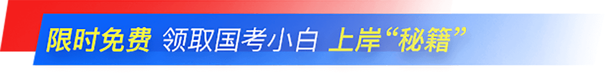 限時免費(fèi) 領(lǐng)取國考小白 上岸“秘籍”